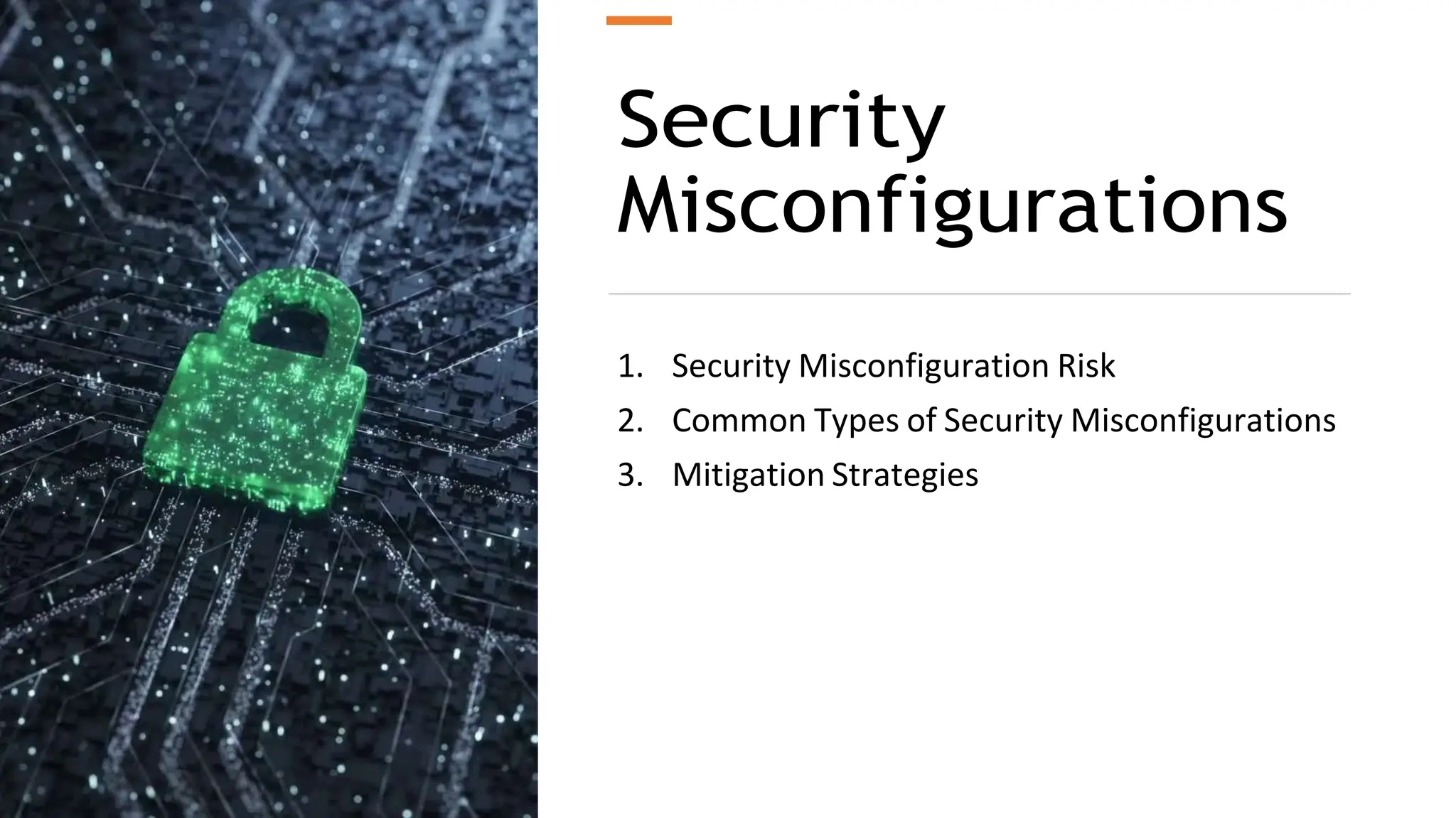 Security
Misconfigurations
1. Security Misconfiguration Risk
2. Common Types of Security Misconfigurations
3. Mitigation Strategies
 
