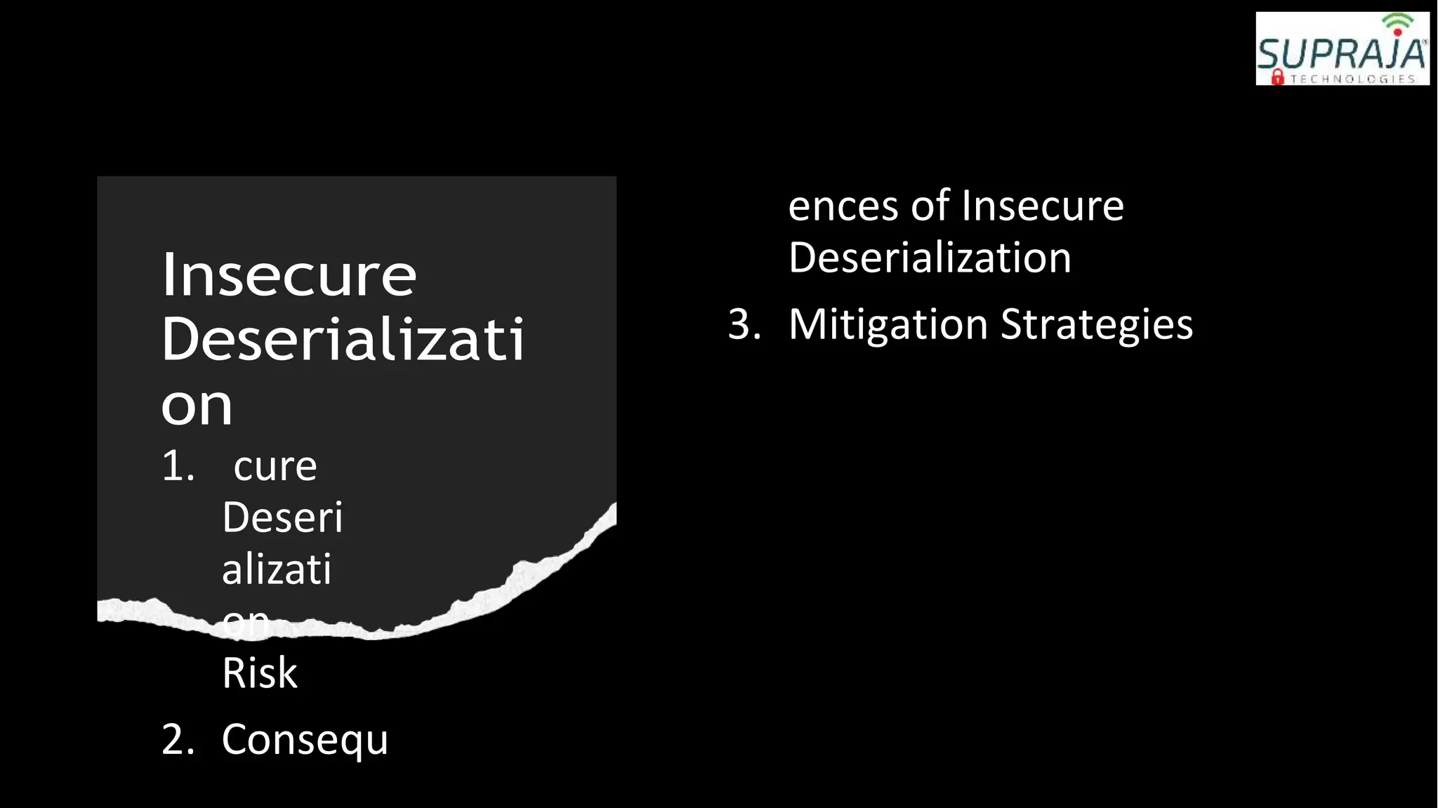 Insecure
Deserializati
on
1. cure
Deseri
alizati
on
Risk
2. Consequ
ences of Insecure
Deserialization
3. Mitigation Strategies
 