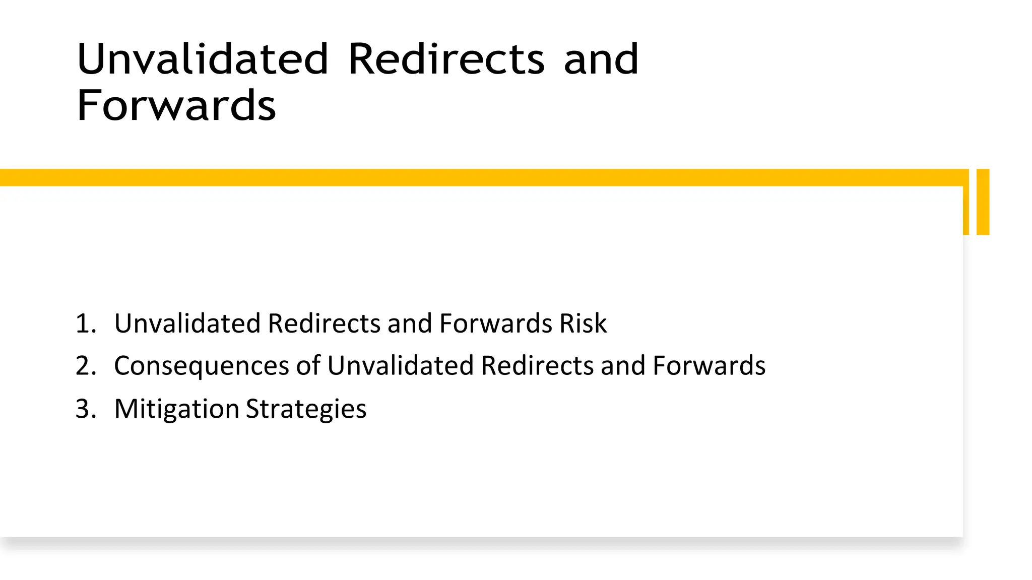 Unvalidated Redirects and
Forwards
1. Unvalidated Redirects and Forwards Risk
2. Consequences of Unvalidated Redirects and Forwards
3. Mitigation Strategies
 