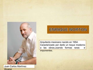 Arquitecto mexicano nacido en 1954.
Caracterizado por darle un toque moderno
a las obras,usando formas raras e
imponentes.
Juan Carlos Martínez
Álvarez
 