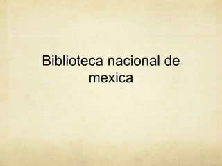 Biblioteca nacional de
mexica
 