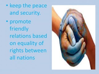 • keep the peace
and security.
• promote
friendly
relations based
on equality of
rights between
all nations
 