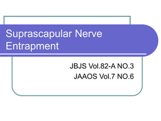 Suprascapular Nerve
Entrapment
JBJS Vol.82-A NO.3
JAAOS Vol.7 NO.6
 