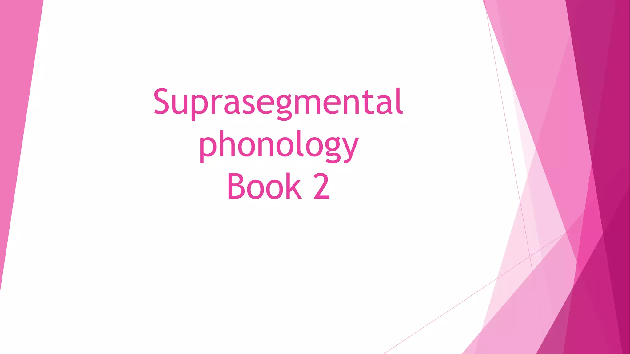Suprasegmental
phonology
Book 2
 