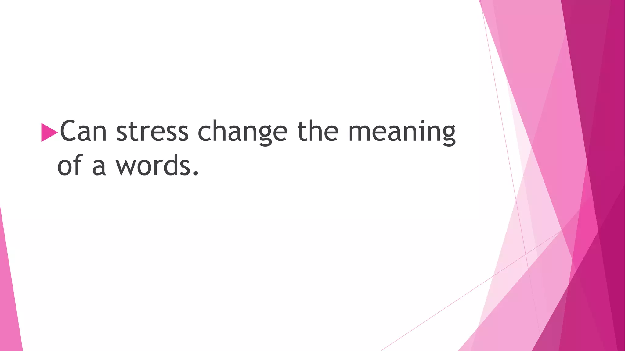 Can stress change the meaning
of a words.
 