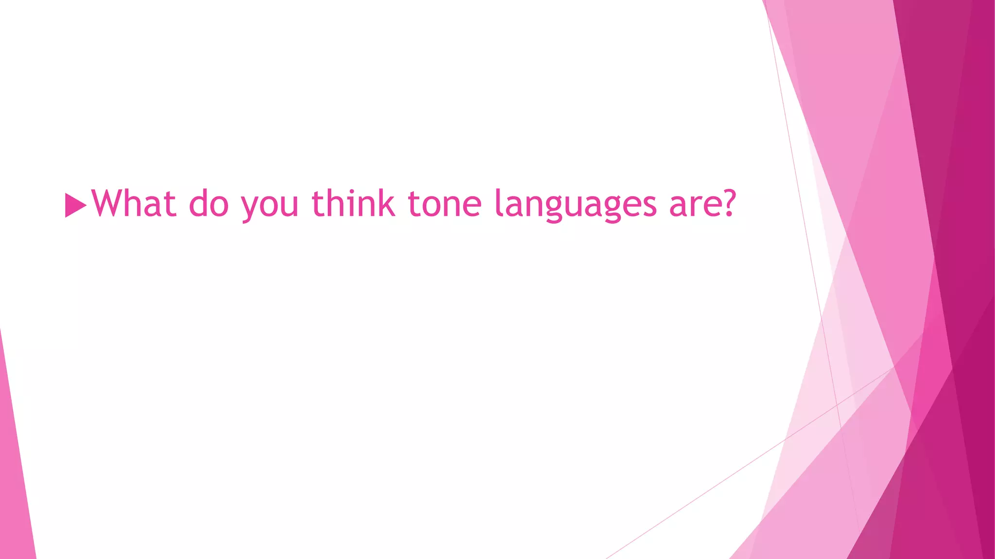 What do you think tone languages are?
 