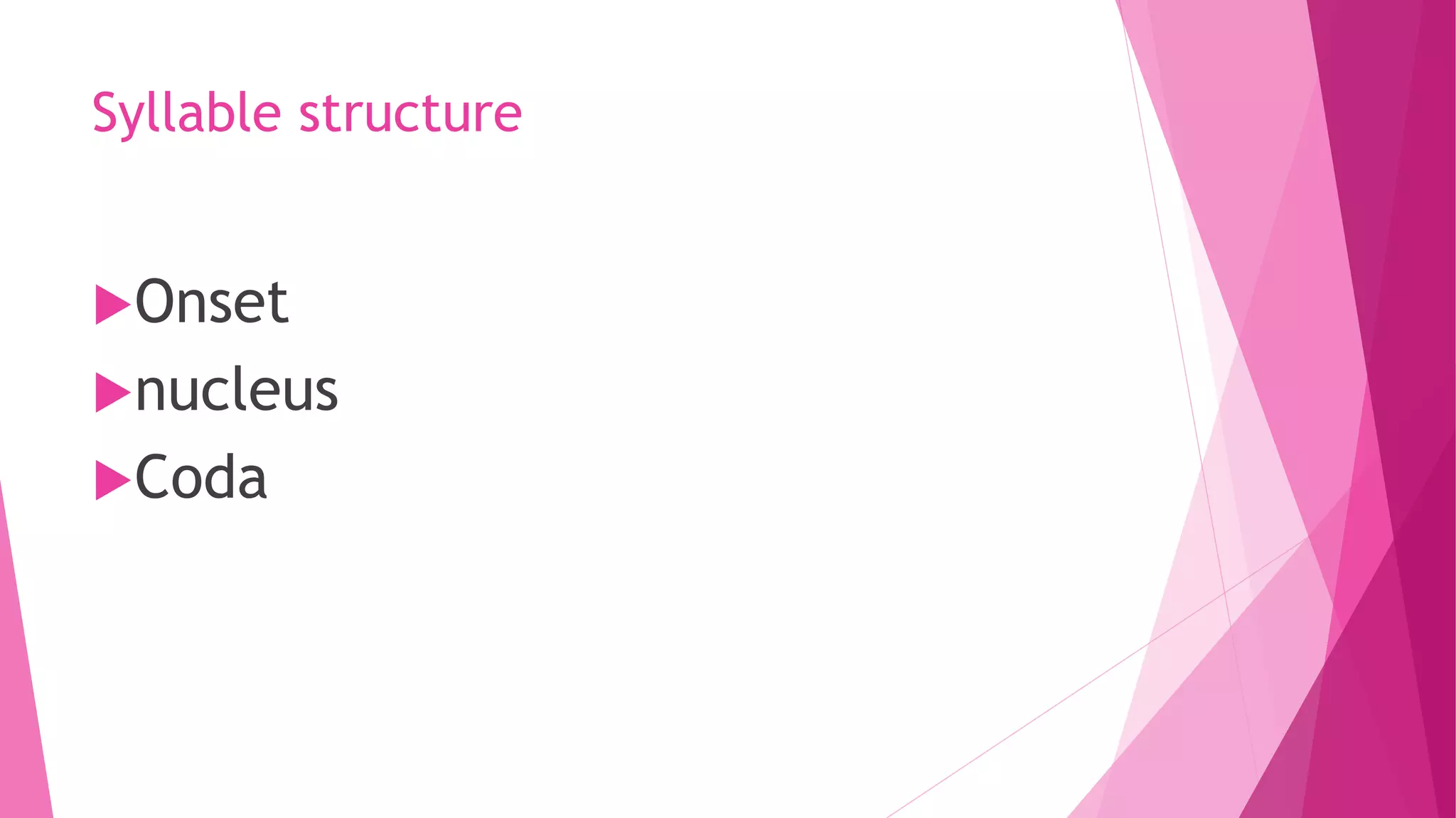 Syllable structure
Onset
nucleus
Coda
 