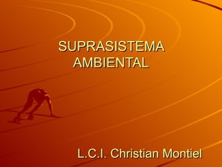 SUPRASISTEMA AMBIENTAL L.C.I. Christian Montiel 