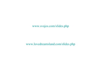 www .svajos. com /slides.php www.lovedreamsland.com/slides.php 