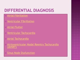 

Atrial Fibrillation



Ventricular Fibrillation



Atrial Flutter



Ventricular Tachycardia



Atrial Tachycardia



Atrioventricular Nodal Reentry Tachycardia
(AVNRT)



Sinus Node Dysfunction

 