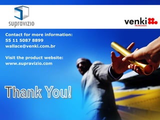 Contact for more information:
55 11 5087 8899
wallace@venki.com.br

Visit the product website:
www.supravizio.com
 