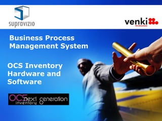 Business Process
Management System

OCS Inventory
Hardware and
Software
 