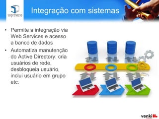 Integração com sistemas

• Permite a integração via
  Web Services e acesso
  a banco de dados
• Automatiza manutenção
  do Active Directory: cria
  usuários de rede,
  desbloqueia usuário,
  inclui usuário em grupo
  etc.
 