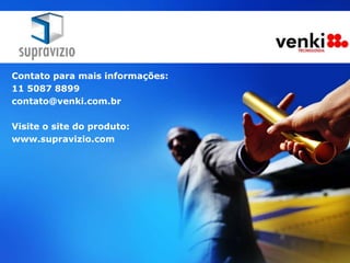 Contato para mais informações:
11 5087 8899
contato@venki.com.br

Visite o site do produto:
www.supravizio.com
 