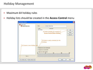 Holiday Management
 Maximum 64 holiday rules
 Holiday lists should be created in the Access Control menu
 