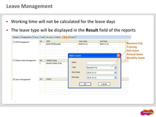 Leave Management
 Working time will not be calculated for the leave days
 The leave type will be displayed in the Result field of the reports
 
