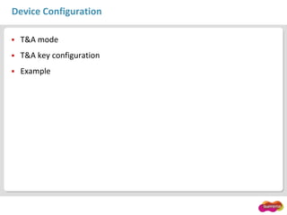 Device Configuration
 T&A mode
 T&A key configuration
 Example
 