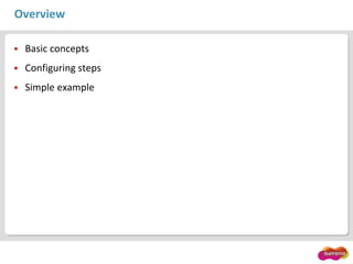 Overview
 Basic concepts
 Configuring steps
 Simple example
 