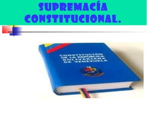 Supremacía
constitucional.
 