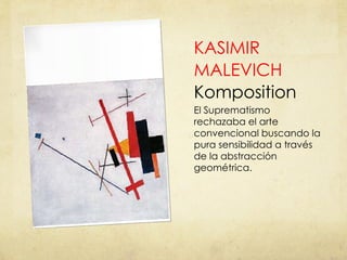 KASIMIR MALEVICH Komposition El Suprematismo rechazaba el arte convencional buscando la pura sensibilidad a través de la abstracción geométrica. 