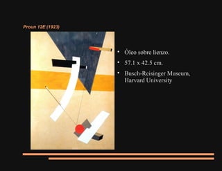 Proun 12E (1923)

Óleo sobre lienzo.

57.1 x 42.5 cm.

Busch-Reisinger Museum,
Harvard University
 