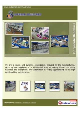 We are a young and dynamic organization engaged in the manufacturing,
exporting and supplying of a widespread array of sewing thread processing
machines and equipment. Our assortment is widely appreciated for its high
speed and low maintenance.
 