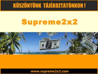 www.supreme2x2.com KÖSZÖNTÜNK  TÁJÉKOZTATÓNKON ! Supreme2x2 