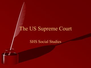 The US Supreme Court

   SHS Social Studies
 