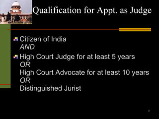 Qualification for Appt. as Judge Citizen of India AND High Court Judge for at least 5 years OR High Court Advocate for at least 10 years OR Distinguished Jurist 
