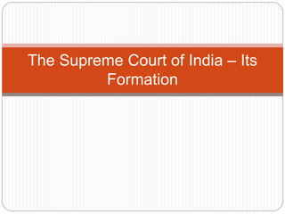 The Supreme Court of India – Its
Formation
 