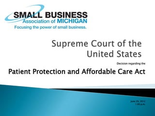 Decision regarding the


Patient Protection and Affordable Care Act



                                           June 29, 2012
                                               1:00 p.m.
 