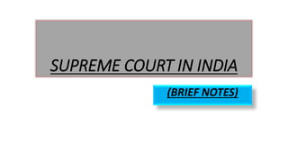 SUPREME COURT IN INDIA
(BRIEF NOTES)
 
