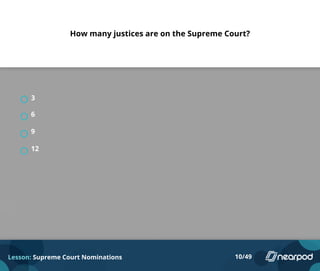How many justices are on the Supreme Court?
3
6
9
12
Lesson: Supreme Court Nominations 10/49
 