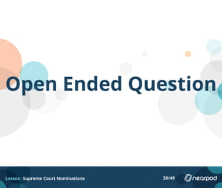 Open Ended Question
Lesson: Supreme Court Nominations 30/49
 