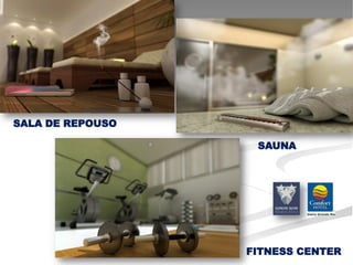 SALA DE REPOUSO

                   SAUNA




                  FITNESS CENTER
 