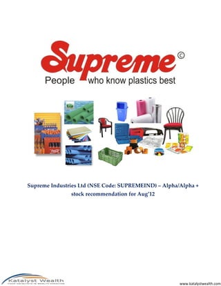 Supreme Industries Ltd (NSE Code: SUPREMEIND) – Alpha/Alpha +
               stock recommendation for Aug’12




                                                      www.katalystwealth.com
 