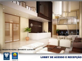 IMAGEM PROVISÓRIA – MERAMENTE ILUSTRATIVA



                                            LOBBY DE ACESSO E RECEPÇÃO
 