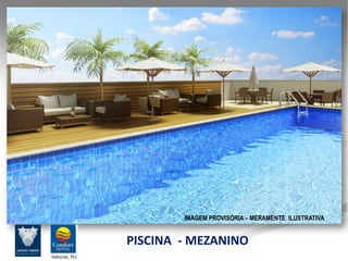 IMAGEM PROVISÓRIA – MERAMENTE ILUSTRATIVA


PISCINA - MEZANINO
 