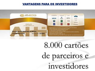 VANTAGENS PARA OS INVESTIDORES
NOVO Gold Card!




                     8.000 cartões
                     de parceiros e
                       investidores
 