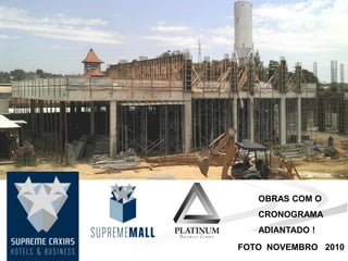 OBRAS COM O
   CRONOGRAMA
   ADIANTADO !
FOTO NOVEMBRO 2010
 