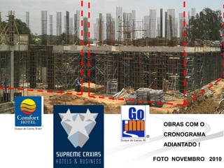 OBRAS COM O
  CRONOGRAMA
  ADIANTADO !

FOTO NOVEMBRO 2010
 