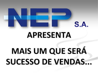 APRESENTA
 MAIS UM QUE SERÁ
SUCESSO DE VENDAS...
 