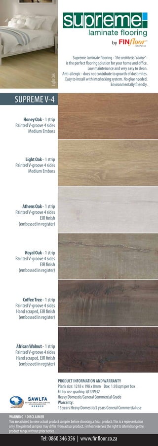 HoneyOak- 1 strip
PaintedV-groove 4 sides
Medium Emboss
CoffeeTree- 1 strip
PaintedV-groove 4 sides
Hand scraped, EIR finish
(embossed in register)
AthensOak- 1 strip
PaintedV-groove 4 sides
EIR finish
(embossed in register)
LightOak- 1 strip
PaintedV-groove 4 sides
Medium Emboss
RoyalOak- 1 strip
PaintedV-groove 4 sides
EIR finish
(embossed in register)
AfricanWalnut- 1 strip
PaintedV-groove 4 sides
Hand scraped, EIR finish
(embossed in register)
 