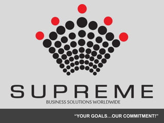 “YOUR GOALS…OUR COMMITMENT!”
BUSINESS SOLUTIONS WORLDWIDE
 