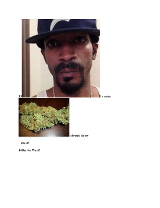13 I smoke
chronic in my
chest!
14On tha West!
 