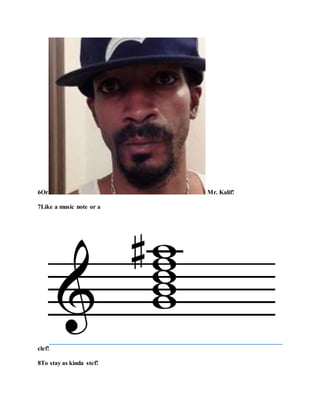 6Or Mr. Kalif!
7Like a music note or a
clef!
8To stay as kinda stef!
 