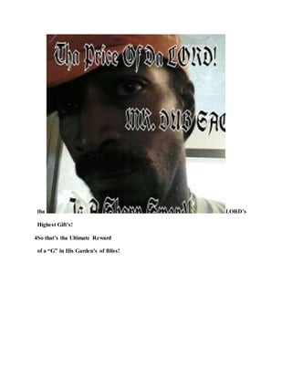 tha LORD’s
Highest Gift’s!
4So that’s tha Ultimate Reward
of a “G” in His Garden’s of Bliss!
 