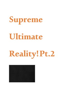 Supreme
Ultimate
Reality!Pt.2
 