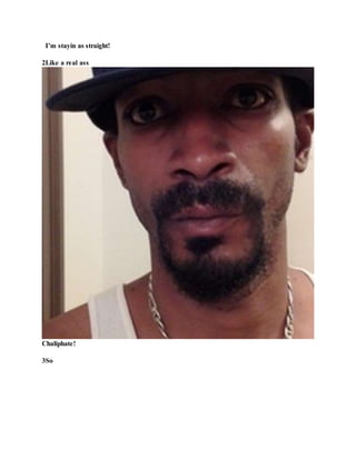 I’m stayin as straight!
2Like a real ass
Chaliphate!
3So
 