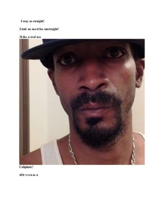 I stay as straight!
2Anit no need foe unstraight!
3Like a real ass
Caliphate!
4Or evenas a
 